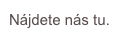 Nájdete nás tu.